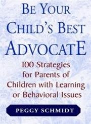 Be Your Child's Best Advocate: 100 Strategies for Parents of Children with Learning or Behavior Issues by Peggy Schmidt