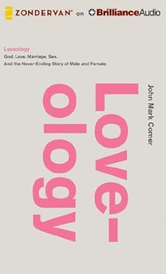 Loveology: God. Love. Marriage. Sex. And the never-ending story of male and female.