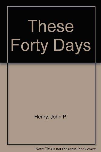 These Forty Days (Lenten Exercises) by John P. Henry