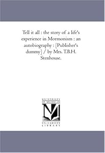 Tell it all : the story of a life's experience in Mormonism : an autobiography :