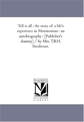 Tell it all : the story of a life's experience in Mormonism : an autobiography :