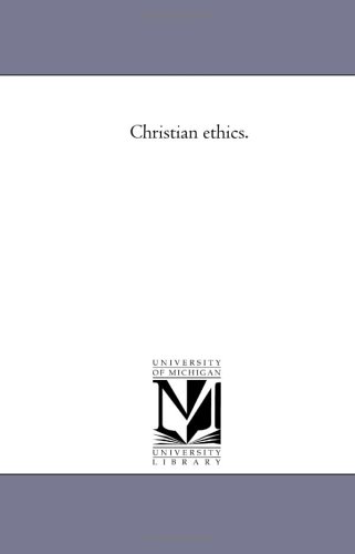 Christian ethics. by Michigan Historical Reprint Series