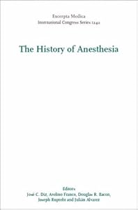 The History of Anesthesia: Proceedings of the 5th International Symposium on the History of Anesthesia, Santiago, Spain 19-23 September 2001, ICS 1242 ... 1242) (International Congress, Volume 1242) by J. C. Diz