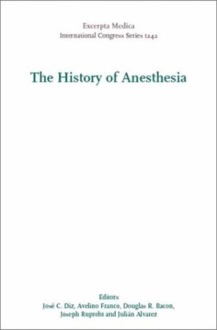 The History of Anesthesia: Proceedings of the 5th International Symposium on the History of Anesthesia, Santiago, Spain 19-23 September 2001, ICS 1242 ... 1242) (International Congress, Volume 1242) by J. C. Diz