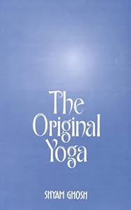 The Original Yoga: As Expounded in Siva-samhita, Gherandasamhita and Patanjala Yogasutra by Shyam Gosh