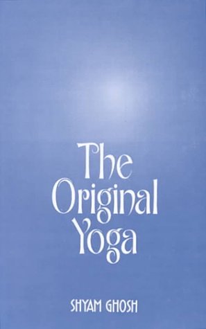 The Original Yoga: As Expounded in Siva-samhita, Gherandasamhita and Patanjala Yogasutra by Shyam Gosh