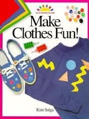 Make Clothes Fun! (ART AND ACTIVITIES FOR KIDS) by Kim Solga
