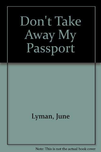 Don't Take Away My Passport by June Lyman