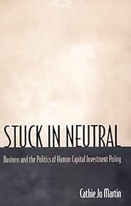 Stuck in Neutral: Business and the Politics of Human Capital Investment Policy (Princeton Studies in American Politics) by Cathie Jo Martin