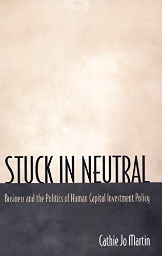 Stuck in Neutral: Business and the Politics of Human Capital Investment Policy (Princeton Studies in American Politics) by Cathie Jo Martin