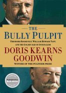 Bully Pulpit: Theodore Roosevelt, William Howard Taft, and the Golden Age of Journalism by Doris Kearns Goodwin