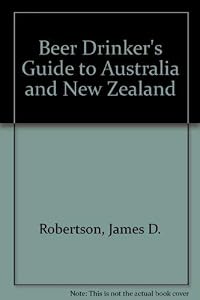 A Beer Drinker's Guide to Australia and New Zealand by James D. Robertson