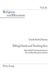 Telling Hands and Teaching Feet: Nonverbal Communication in Two of the Narratives of Acts (Religions and Discourse Book 61) by Carole Ferch-Johnson