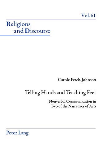 Telling Hands and Teaching Feet: Nonverbal Communication in Two of the Narratives of Acts (Religions and Discourse Book 61) by Carole Ferch-Johnson