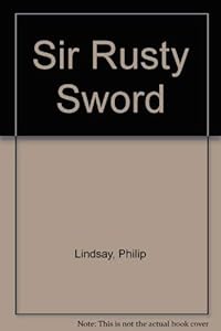 Sir Rusty Sword by Philip Lindsay