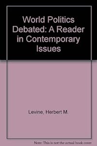 World Politics Debated: A Reader in Contemporary Issues by Herbert M. Levine