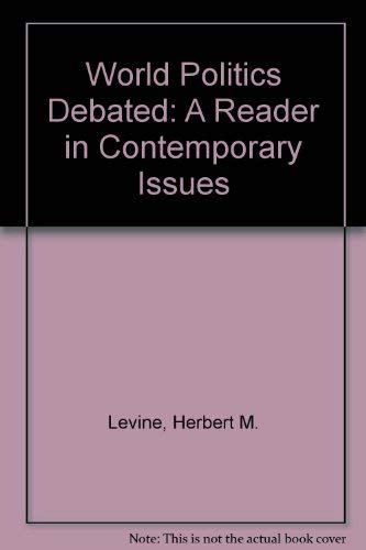 World Politics Debated: A Reader in Contemporary Issues by Herbert M. Levine
