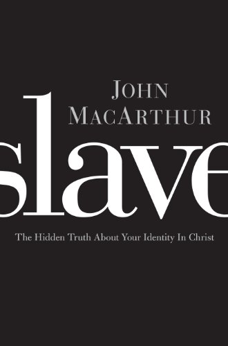 Slave: The Hidden Truth About Your Identity in Christ by John MacArthur
