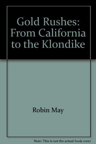 The gold rushes: From California to the Klondike by Robin May