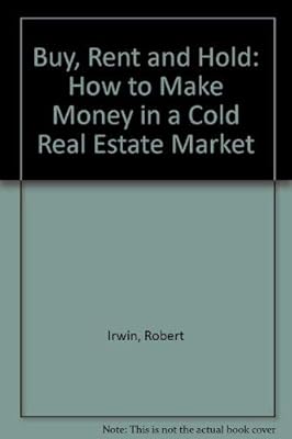 Buy, Rent, and Hold: How to Make Money in a Cold Real Estate Market