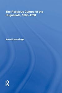 The Religious Culture of the Huguenots, 1660-1750 by Anne Dunan-Page