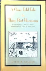 A Once Told Tale in Three Part Harmony: Growing Up in Rural Kansas. Remembering Days of Innocence. by Deryl Leaming