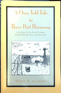 A Once Told Tale in Three Part Harmony: Growing Up in Rural Kansas. Remembering Days of Innocence. by Deryl Leaming