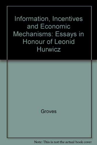 Information, incentives, and economic mechanisms: Essays in honor of Leonid Hurwicz by Leonid Hurwicz