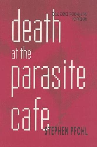 Death at the Parasite Cafe : Social Science (Fictions) and the Postmodern by Stephen J. Pfohl