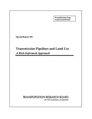 Transmission Pipelines And Land Use: A Risk-informed Approach (SPECIAL REPORT (NATIONAL RESEARCH COUNCIL (U S) TRANSPORTATION RESEARCH BOARD))