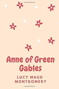 Anne of Green Gables: (New Edition) - Lucy Maud Montgomery by Lucy Maud Montgomery
