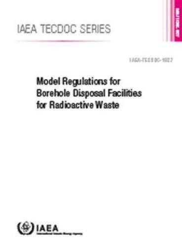 Model Regulations for Borehole Disposal Facilities for Radioactive Waste: IAEA TECDOC No. 1827 by International Atomic Energy Agency