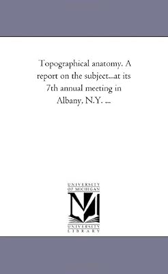 Topographical anatomy. A report on the subject...at its 7th annual meeting in Albany, N.Y. ...