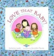 Love That Baby!: A Book About Babies for New Brothers, Sisters, Cousins, and Friends by Kathryn Lasky