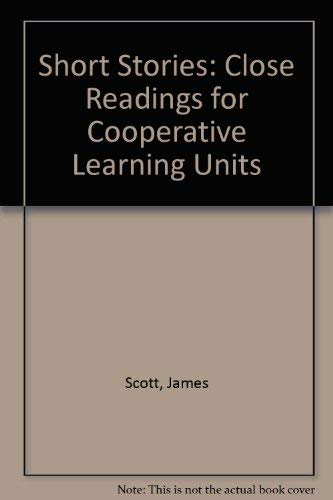 Short Stories: Close Readings for Cooperative Learning Units by James Scott