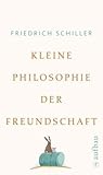 Kleine Philosophie der Freundschaft - Friedrich Schiller