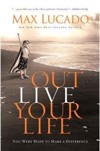 Outlive Your Life: You Were Made To Make A Difference