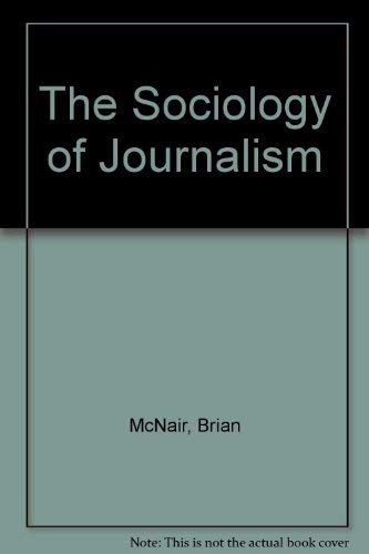 The Sociology of Journalism by Brian McNair