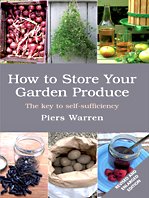 How to Store Your Garden Produce: The Key to Self-Sufficiency by Piers Warren