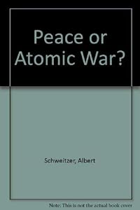Peace or Atomic War? by Albert Schweitzer