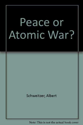 Peace or Atomic War? by Albert Schweitzer