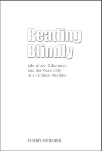 Reading Blindly: Literature, Otherness, and the Possibility of an Ethical Reading, Student Edition by Jeremy Fernando
