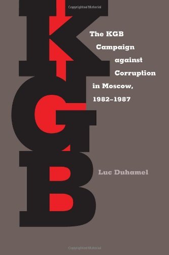 The KGB Campaign against Corruption in Moscow, 1982–1987 (Russian and East European Studies) by Luc Duhamel