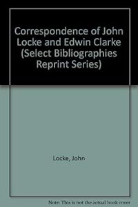 Correspondence of John Locke and Edwin Clarke (Select Bibliographies Reprint Series)