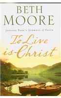 To Live Is Christ: Embracing the Passion of Paul (Christian Softcover Originals) by Beth Moore