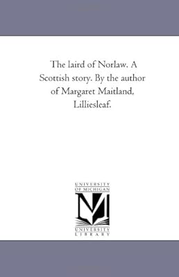 The laird of Norlaw. A Scottish story. By the author of Margaret Maitland, Lilliesleaf.
