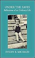 Under The Eaves: Reflections Of An Ordinary Life by Evelyn Michaud