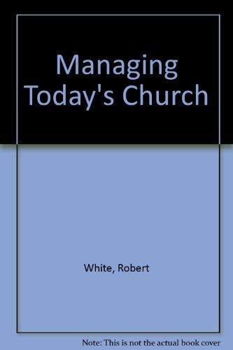 Managing Today's Church by Robert White