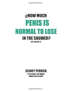 ¿HOW MUCH PENIS IS NORMAL TO LOSE IN THE SHOWER?: STD. YOU GOT IT. by SIDNEY PERRIER