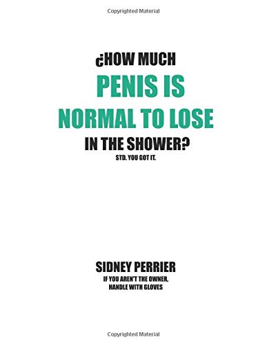 ¿HOW MUCH PENIS IS NORMAL TO LOSE IN THE SHOWER?: STD. YOU GOT IT. by SIDNEY PERRIER